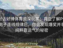 对话好博体育资深玩家：真正了解PG电子连线规律后，你会发现爆奖并非纯粹靠运气的秘密