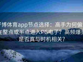 好博体育app节点选择：高手为何偏爱在整点或半点进入PG电子？高频爆奖是否真与时机相关？