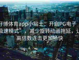 好博体育app小贴士：开启PG电子“极速模式”，减少旋转动画拖延，让高倍数连击更加畅快