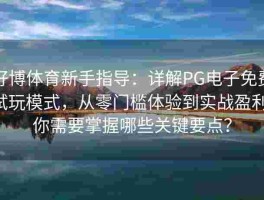 好博体育新手指导：详解PG电子免费试玩模式，从零门槛体验到实战盈利，你需要掌握哪些关键要点？
