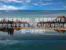 好博体育风向标：当戈登完成转会，他的攻守平衡能否成为球队夺冠的最后一块拼图？