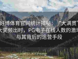 好博体育官网统计揭秘：“大满贯”大奖频出时，PG电子在线人数的激增与其背后的运营手段