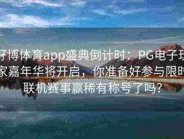 好博体育app盛典倒计时：PG电子玩家嘉年华将开启，你准备好参与限时联机赛事赢稀有称号了吗？