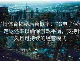 好博体育揭秘后台概率：PG电子保留一定返还率以确保游戏平衡，支持长久且可持续的经营模式