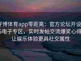 好博体育app零距离：官方论坛开设PG电子专区，实时发帖交流爆奖心得，让娱乐体验更具社交属性